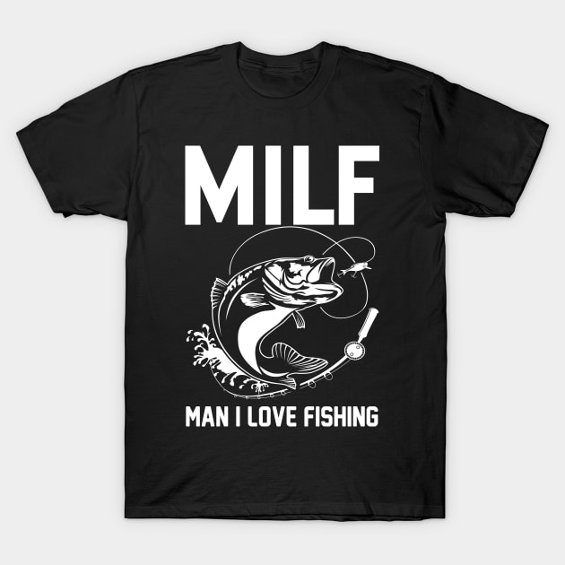 MILF MAN I LOVE FISHING T-Shirt by azmirhossain